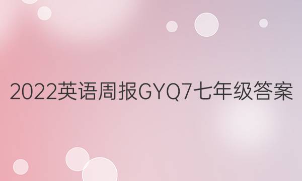 2022英语周报GYQ7七年级答案