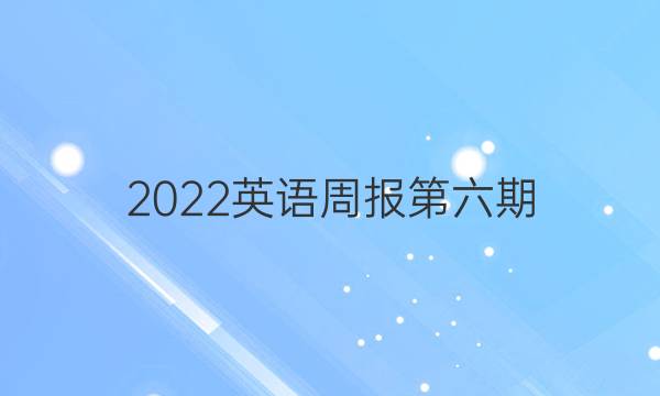 2022英语周报第六期。答案