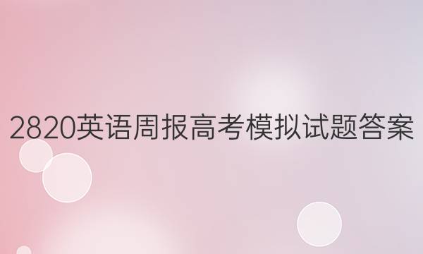 2820英语周报高考模拟试题答案