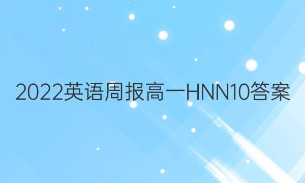 2022 英语周报 高一 HNN 10答案