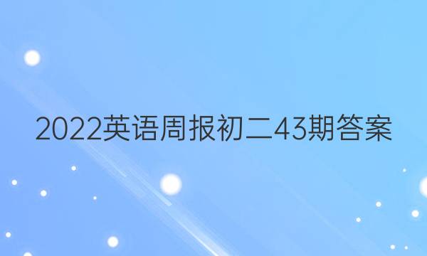2022英语周报初二43期答案