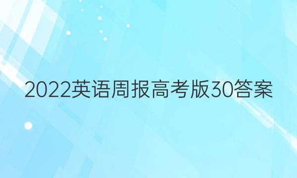 2022英语周报高考版30答案