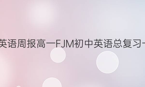 2022 英语周报 高一 FJM 初中英语总复习一答案