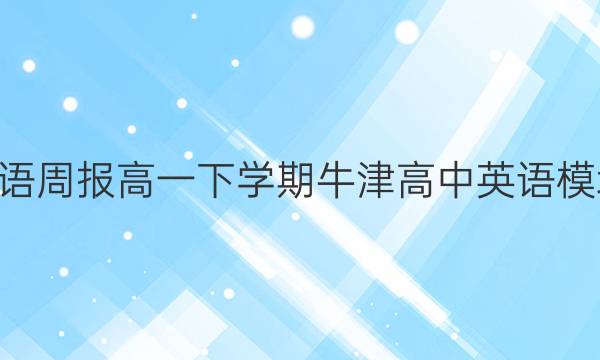 2022英语周报高一下学期牛津高中英语模块3答案