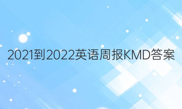 2021-2022 英语周报 KMD答案