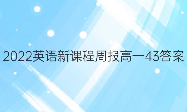 2022英语新课程周报高一43答案