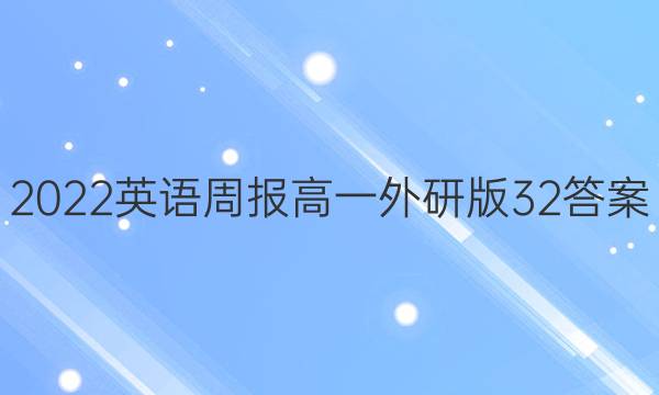 2022英语周报高一外研版32答案