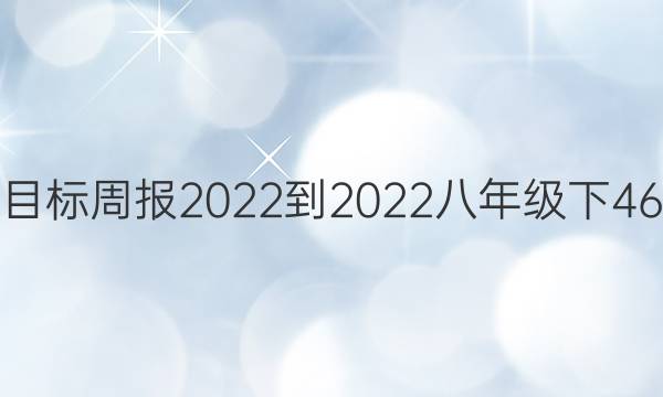 英语新目标周报2022-2022八年级下46期答案