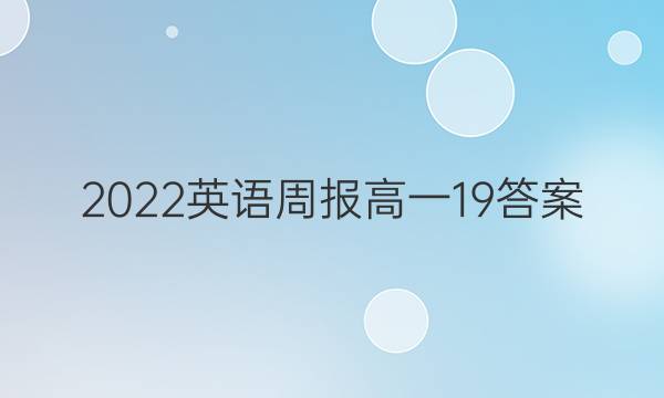 2022英语周报高一19 答案