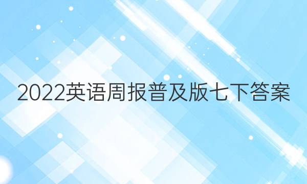 2022英语周报普及版七下答案