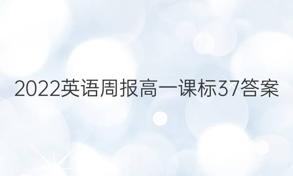 2022英语周报 高一 课标 37答案