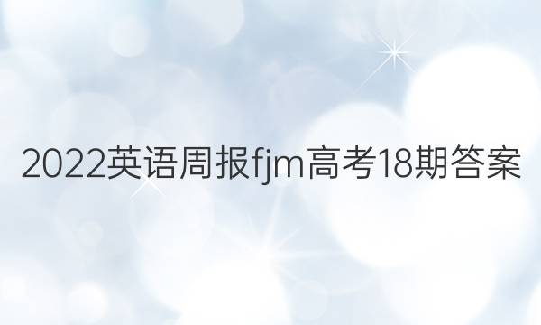 2022英语周报fjm高考18期答案