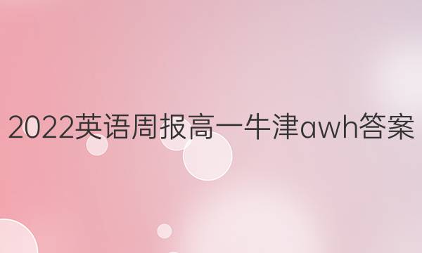 2022英语周报高一牛津awh答案