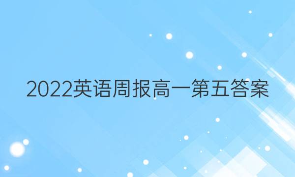 2022英语周报高一第五答案