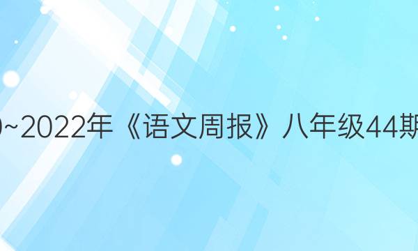 2020~2022年《语文周报》八年级44期答案