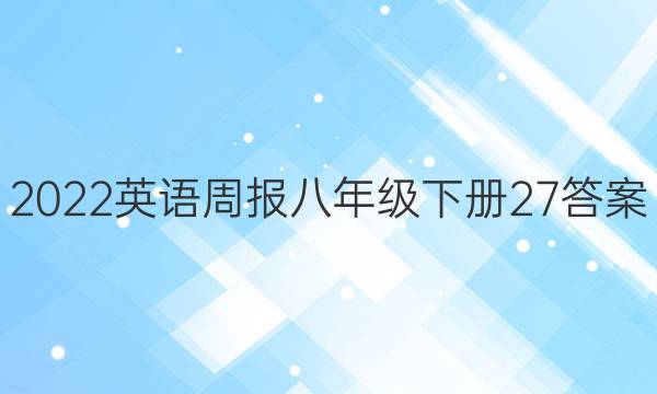 2022英语周报八年级下册27答案