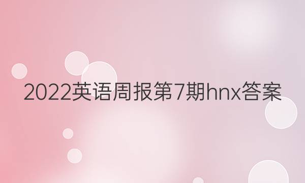 2022英语周报第7期hnx答案