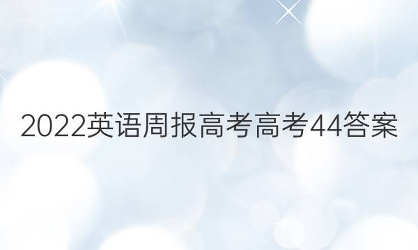 2022 英语周报 高考 高考 44答案