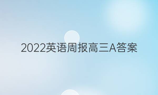 2022 英语周报 高三 A答案