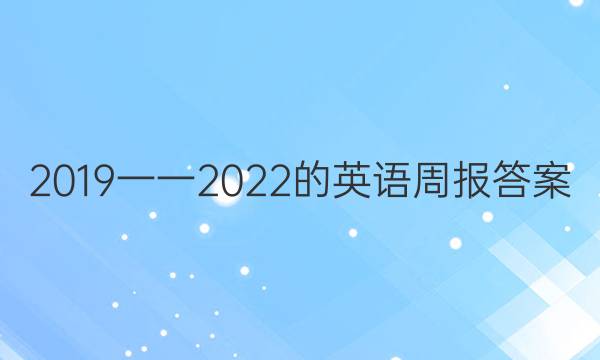 2019一一2022的英语周报答案