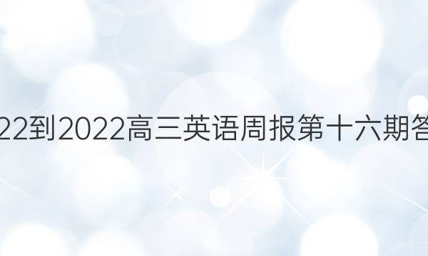 2022-2022高三英语周报第十六期答案