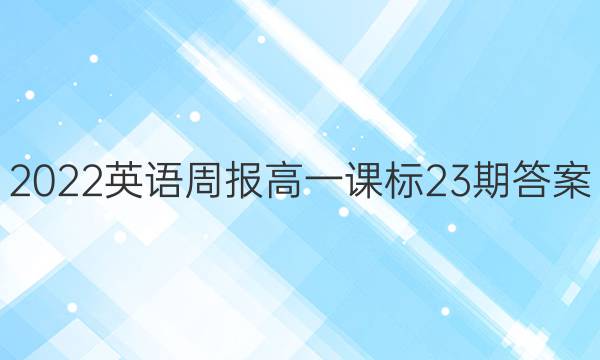 2022英语周报高一课标23期答案