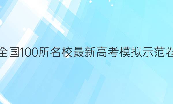 卷临天下 全国100所名校最新高考模拟示范卷数学答案
