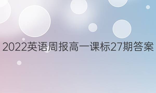 2022英语周报高一课标27期答案