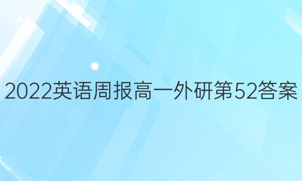 2022英语周报高一外研第52答案