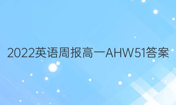 2022 英语周报 高一 AHW 51答案