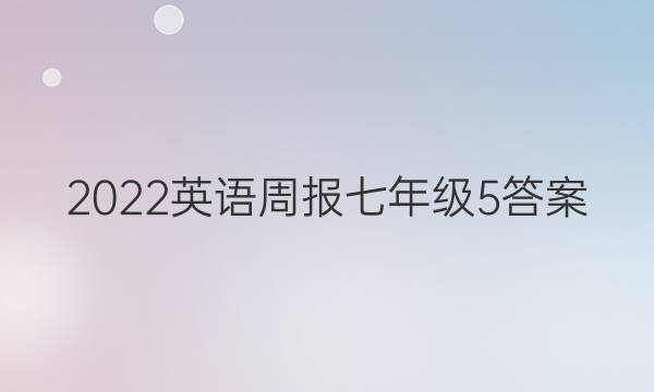 2022 英语周报 七年级 5答案