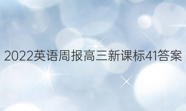 2022英语周报高三新课标41答案