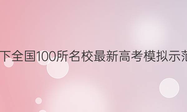 2022卷临天下 全国100所名校最新高考模拟示范卷英语答案
