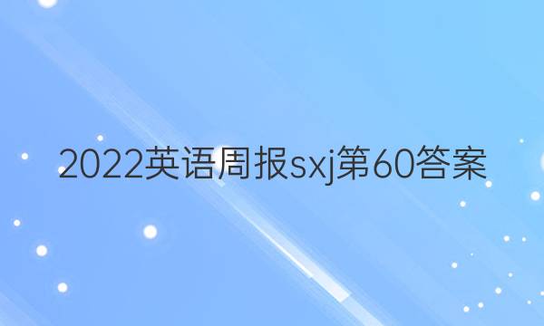 2022英语周报sxj第60答案