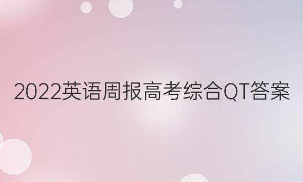 2022英语周报高考综合QT答案