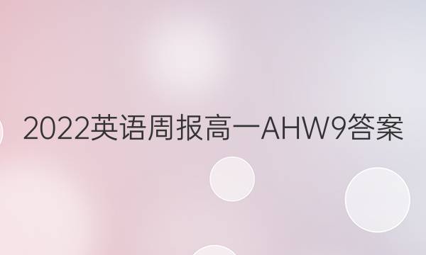 2022 英语周报 高一 AHW 9答案