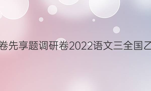 衡水金卷先享题调研卷2022语文三全国乙卷答案