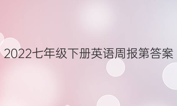 2022七年级下册英语周报第答案