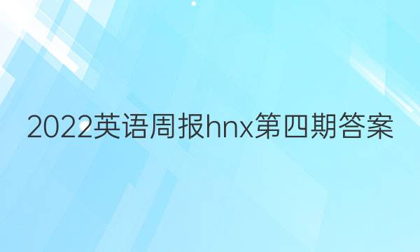 2022英语周报hnx第四期答案