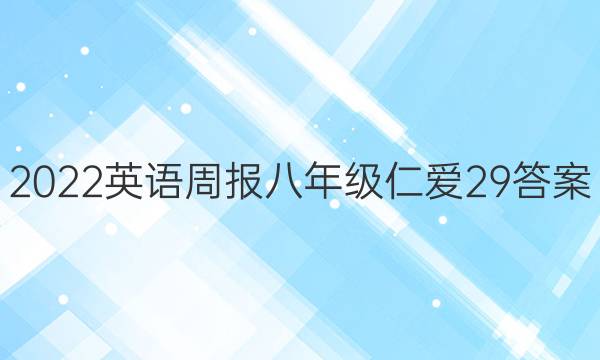 2022英语周报八年级仁爱29答案