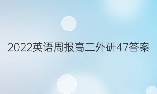 2022 英语周报 高二 外研 47答案