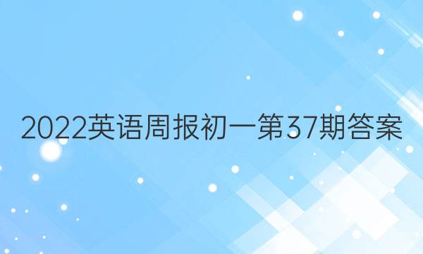 2022英语周报初一第37期答案