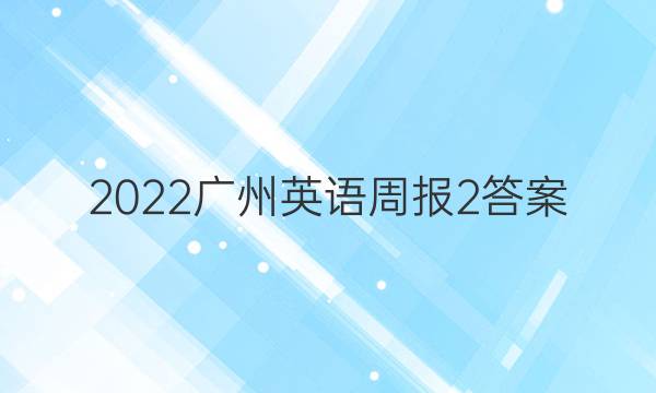2022广州英语周报2答案