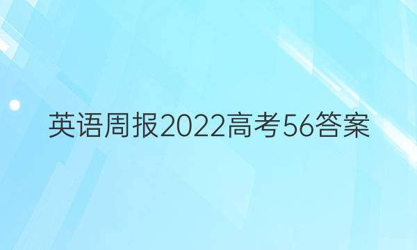 英语周报2022高考56 答案