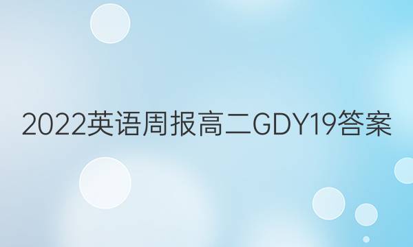 2022 英语周报 高二 GDY 19答案