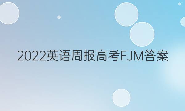 2022 英语周报 高考 FJM答案