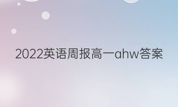 2022英语周报高一ahw答案