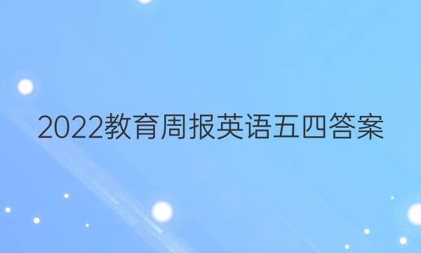 2022教育周报英语五四答案