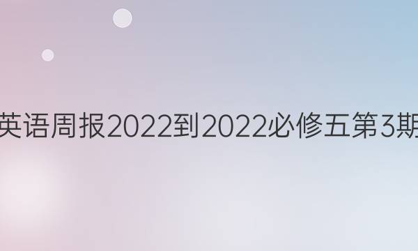 高二英语周报2022-2022必修五第3期答案