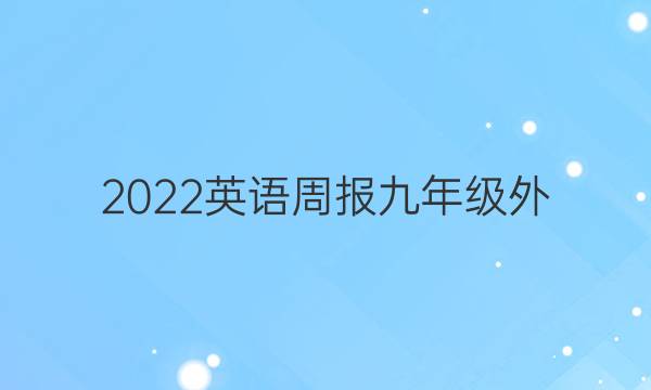 2022英语周报九年级外(答案